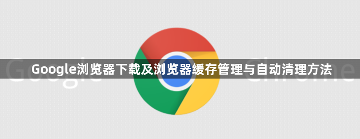 Google浏览器下载及浏览器缓存管理与自动清理方法1