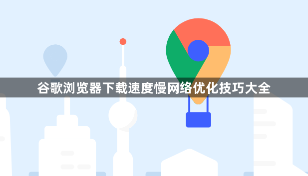 谷歌浏览器下载速度慢网络优化技巧大全1