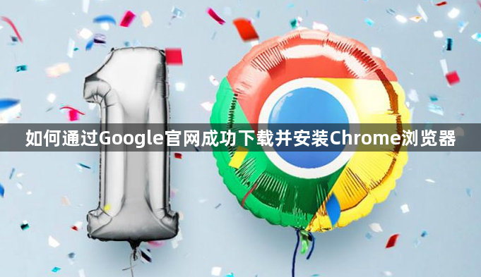 如何通过Google官网成功下载并安装Chrome浏览器1