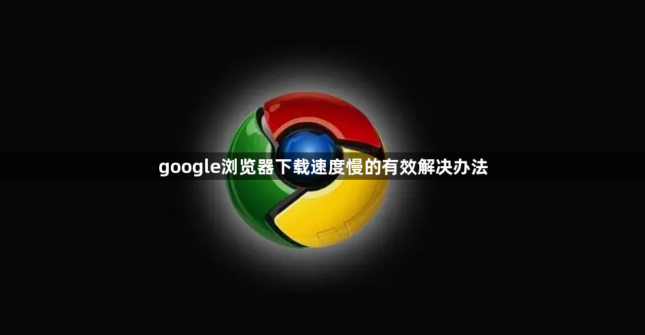 google浏览器下载速度慢的有效解决办法1