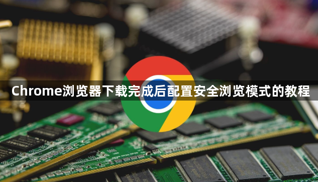 Chrome浏览器下载完成后配置安全浏览模式的教程1