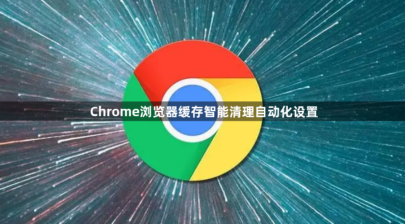 Chrome浏览器缓存智能清理自动化设置1