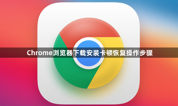 Chrome浏览器下载安装卡顿恢复操作步骤1