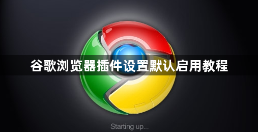 谷歌浏览器插件设置默认启用教程1