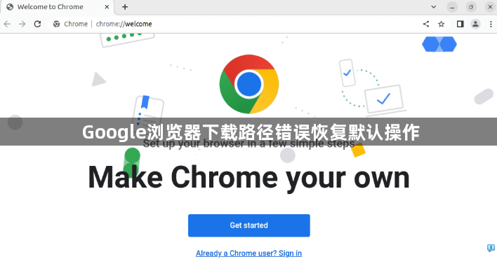 Google浏览器下载路径错误恢复默认操作1