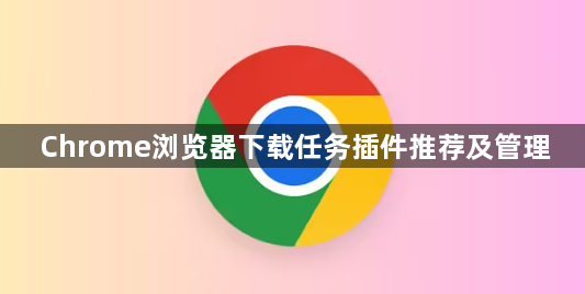 Chrome浏览器下载任务插件推荐及管理1