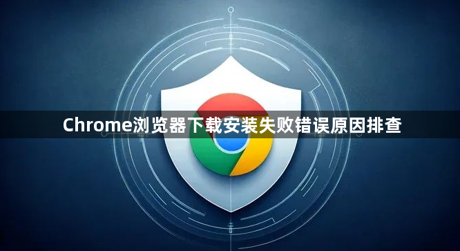 Chrome浏览器下载安装失败错误原因排查1