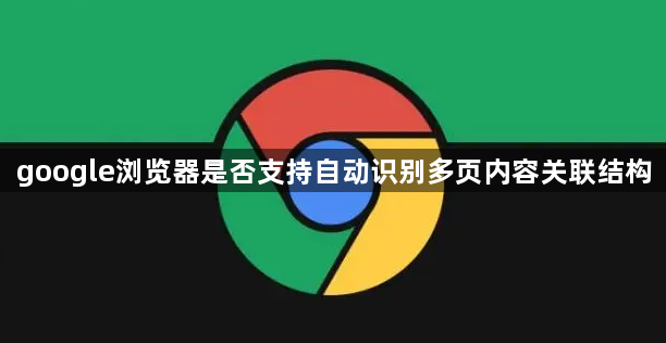 google浏览器是否支持自动识别多页内容关联结构1