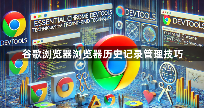 谷歌浏览器浏览器历史记录管理技巧1