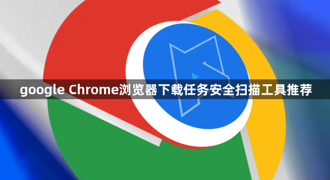 google Chrome浏览器下载任务安全扫描工具推荐1