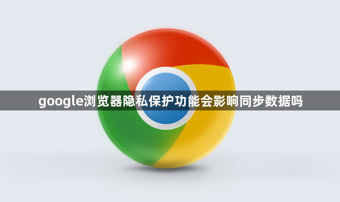 google浏览器隐私保护功能会影响同步数据吗1
