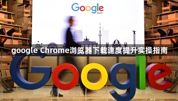 google Chrome浏览器下载速度提升实操指南1