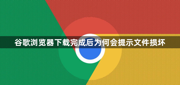 谷歌浏览器下载完成后为何会提示文件损坏1