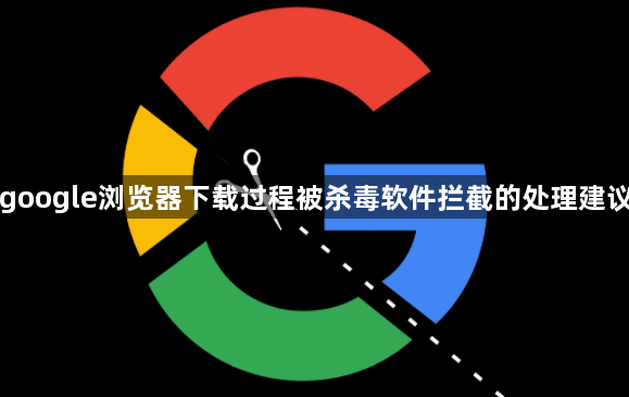 google浏览器下载过程被杀毒软件拦截的处理建议1