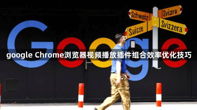 google Chrome浏览器视频播放插件组合效率优化技巧1