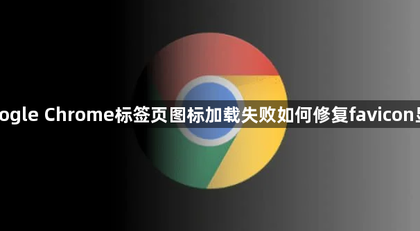 Google Chrome标签页图标加载失败如何修复favicon显示1