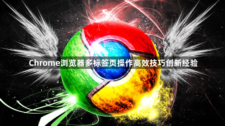 Chrome浏览器多标签页操作高效技巧创新经验1
