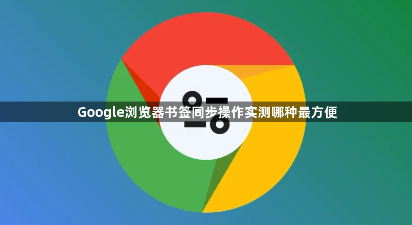Google浏览器书签同步操作实测哪种最方便1