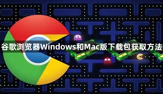 谷歌浏览器Windows和Mac版下载包获取方法1