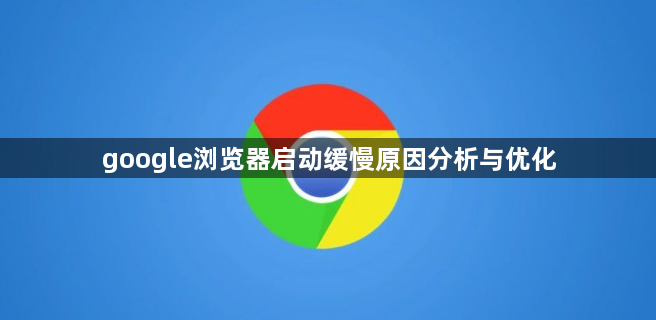google浏览器启动缓慢原因分析与优化1
