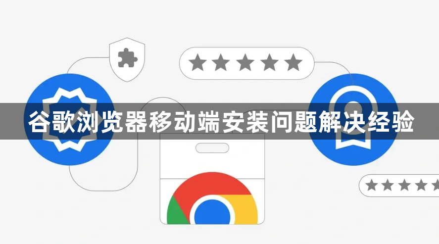 谷歌浏览器移动端安装问题解决经验1