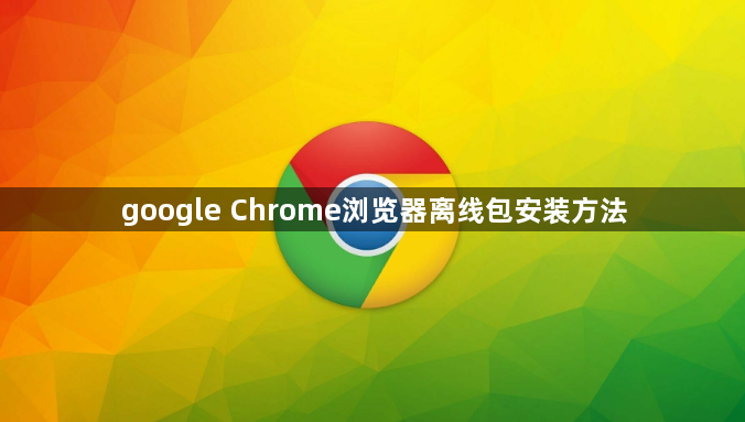 google Chrome浏览器离线包安装方法1