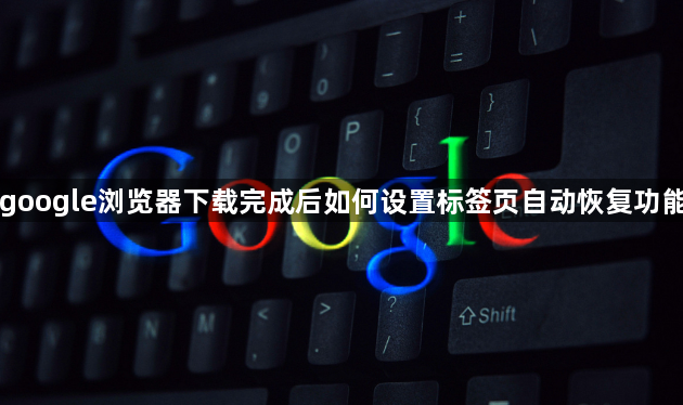 google浏览器下载完成后如何设置标签页自动恢复功能1