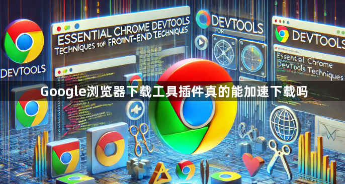 Google浏览器下载工具插件真的能加速下载吗1