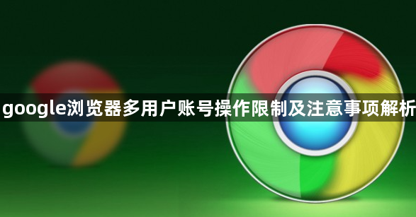google浏览器多用户账号操作限制及注意事项解析1