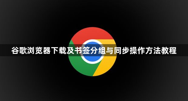 谷歌浏览器下载及书签分组与同步操作方法教程1