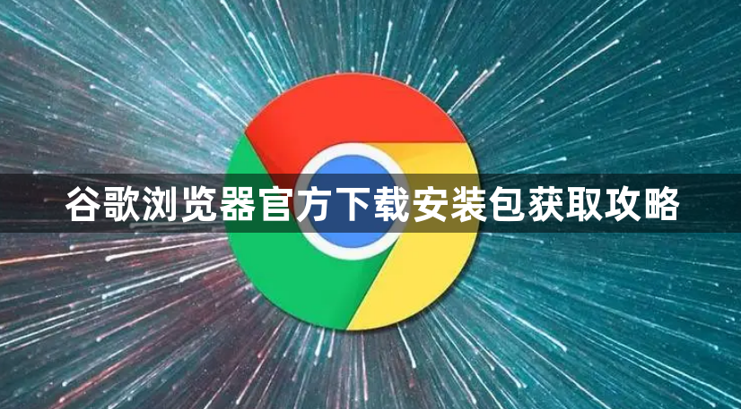 谷歌浏览器官方下载安装包获取攻略1