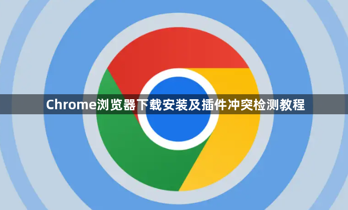 Chrome浏览器下载安装及插件冲突检测教程1