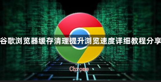 谷歌浏览器缓存清理提升浏览速度详细教程分享1