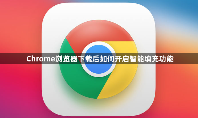 Chrome浏览器下载后如何开启智能填充功能1