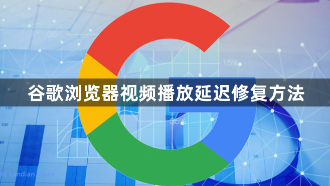 谷歌浏览器视频播放延迟修复方法1