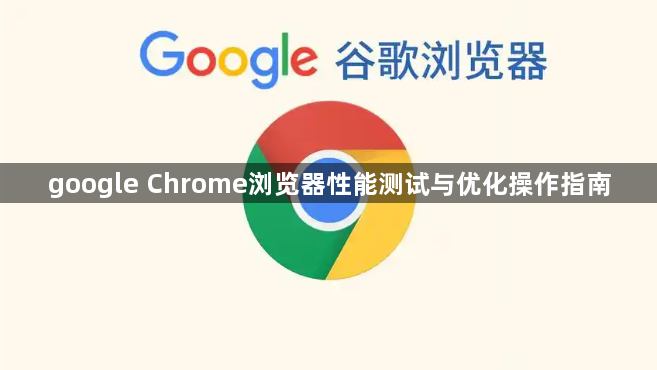 google Chrome浏览器性能测试与优化操作指南1