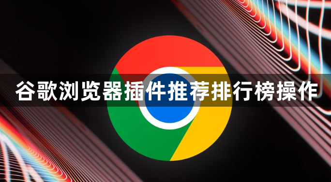 谷歌浏览器插件推荐排行榜操作1