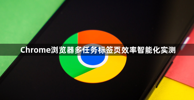 Chrome浏览器多任务标签页效率智能化实测1
