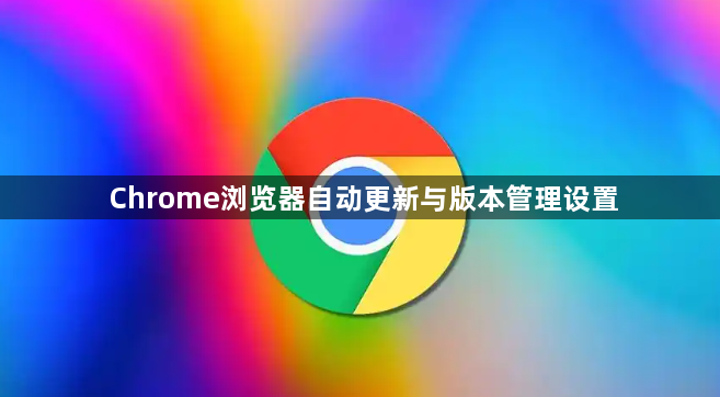 Chrome浏览器自动更新与版本管理设置1