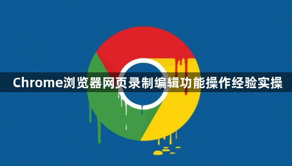 Chrome浏览器网页录制编辑功能操作经验实操1