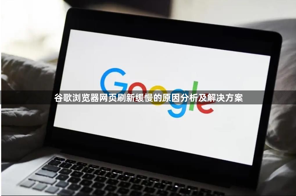 谷歌浏览器网页刷新缓慢的原因分析及解决方案1