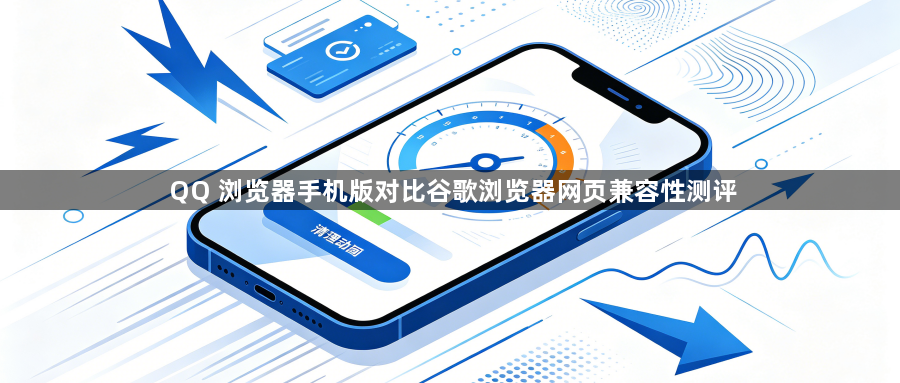 QQ 浏览器手机版对比谷歌浏览器网页兼容性测评1