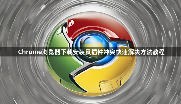 Chrome浏览器下载安装及插件冲突快速解决方法教程1