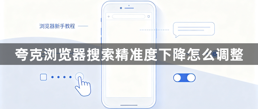 夸克浏览器搜索精准度下降怎么调整1