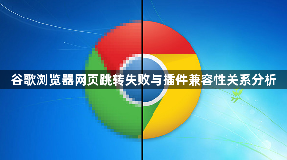 谷歌浏览器网页跳转失败与插件兼容性关系分析1