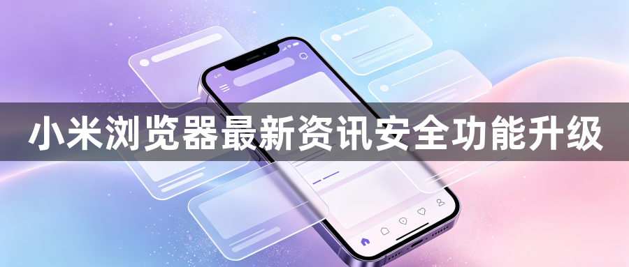 小米浏览器最新资讯安全功能升级1