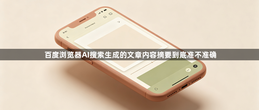 百度浏览器AI搜索生成的文章内容摘要到底准不准确1