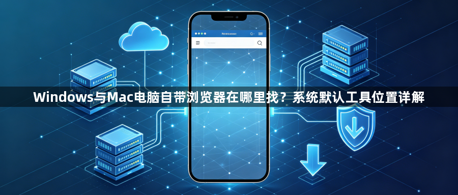 Windows与Mac电脑自带浏览器在哪里找？系统默认工具位置详解1