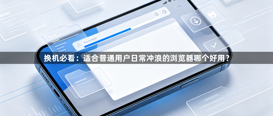 换机必看：适合普通用户日常冲浪的浏览器哪个好用？1