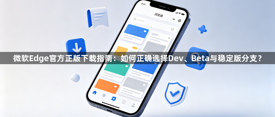 微软Edge官方正版下载指南：如何正确选择Dev、Beta与稳定版分支？1